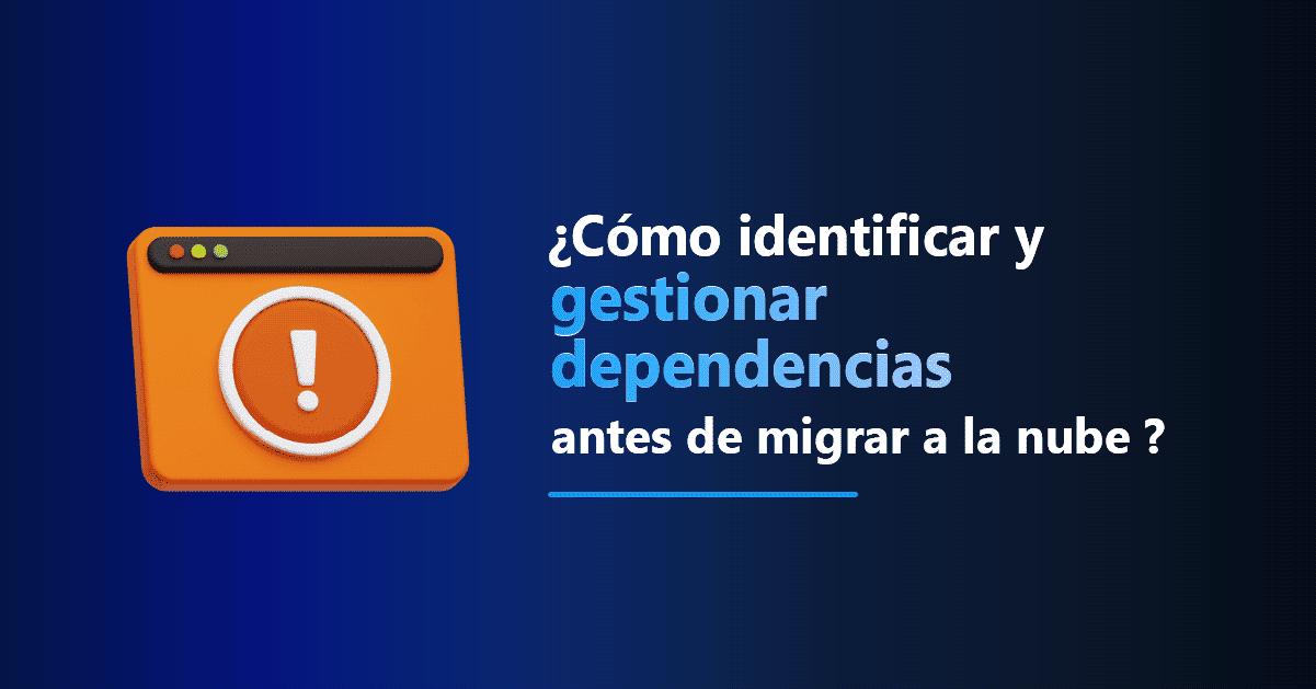 ¿Cómo identificar y gestionar dependencias antes de migrar a la nube?